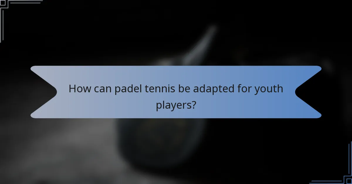 How can padel tennis be adapted for youth players?