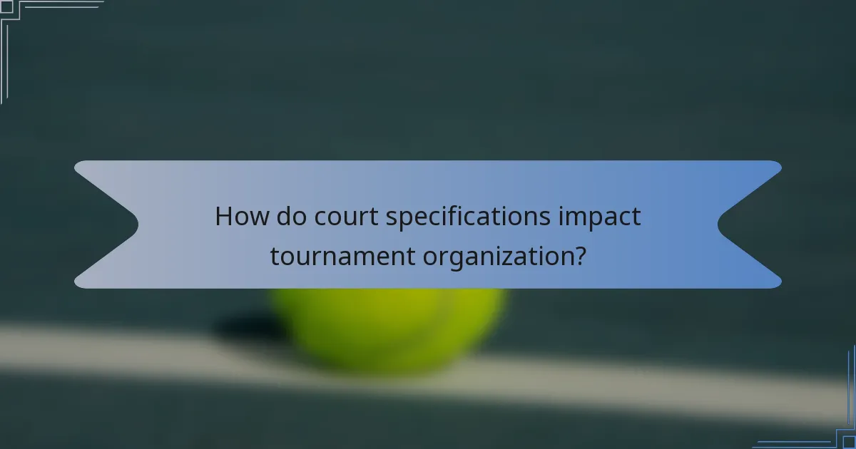 How do court specifications impact tournament organization?
