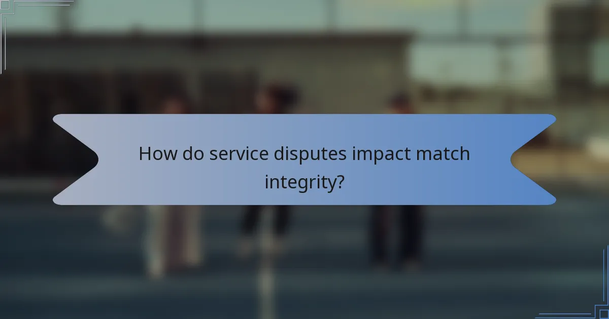 How do service disputes impact match integrity?
