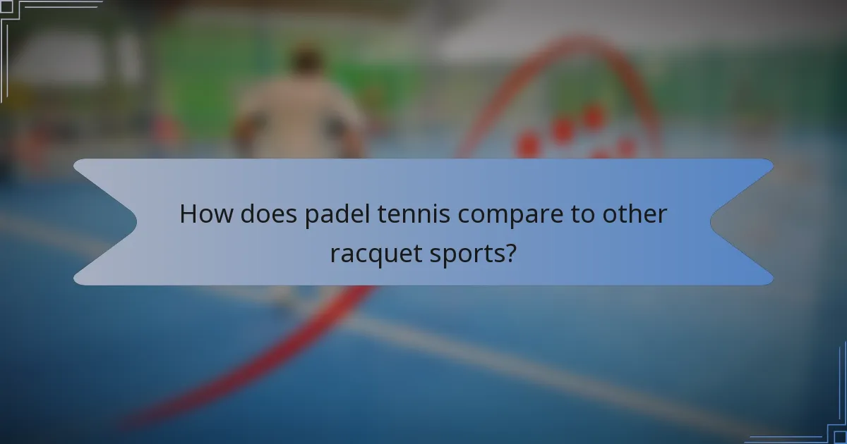 How does padel tennis compare to other racquet sports?