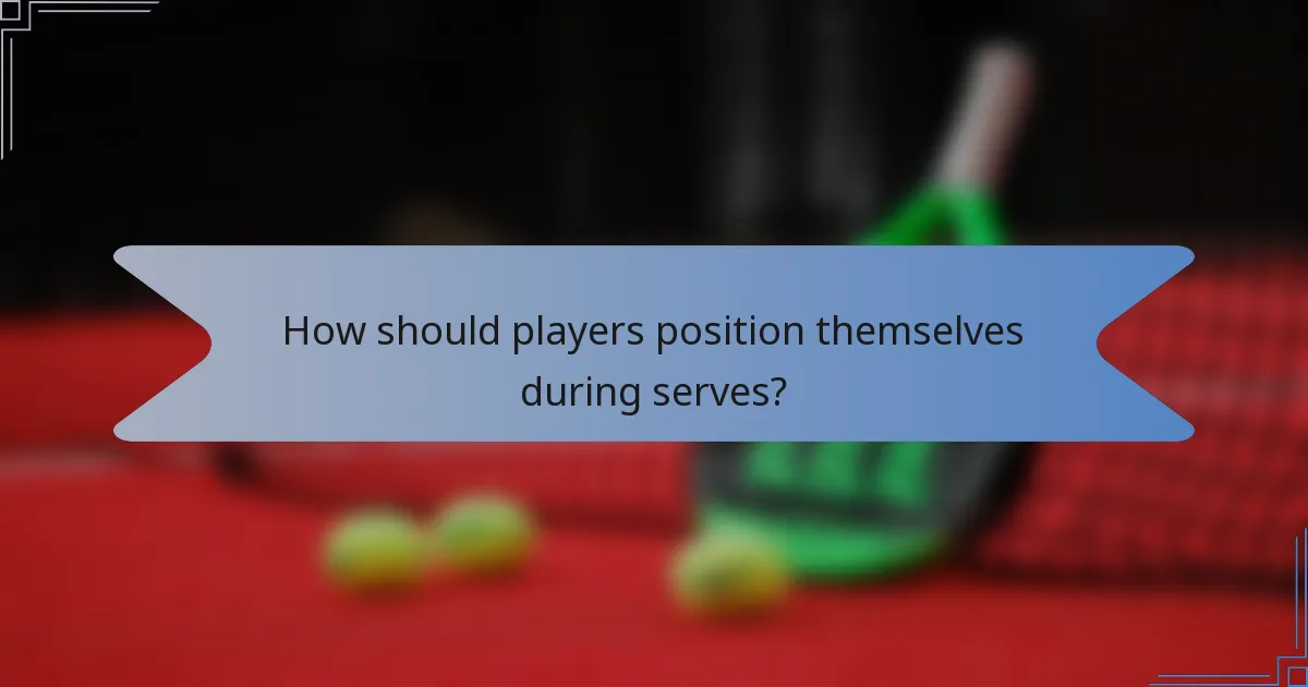 How should players position themselves during serves?