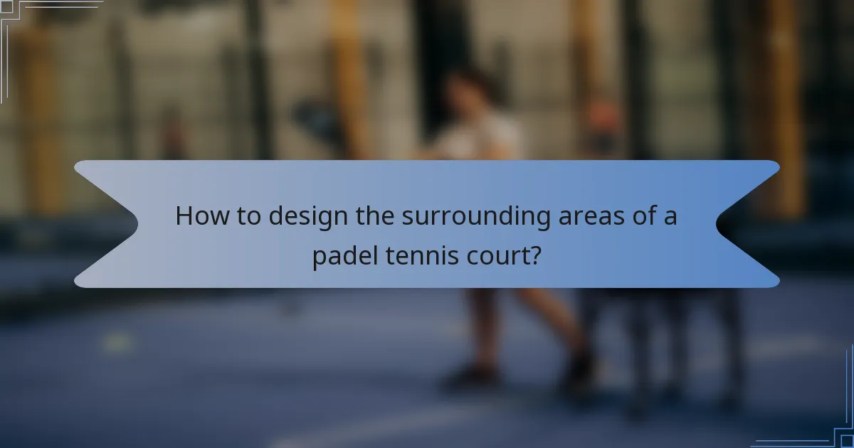 How to design the surrounding areas of a padel tennis court?