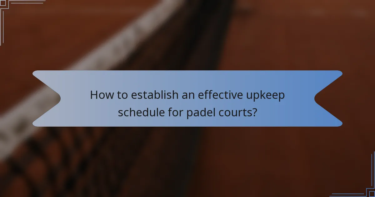 How to establish an effective upkeep schedule for padel courts?