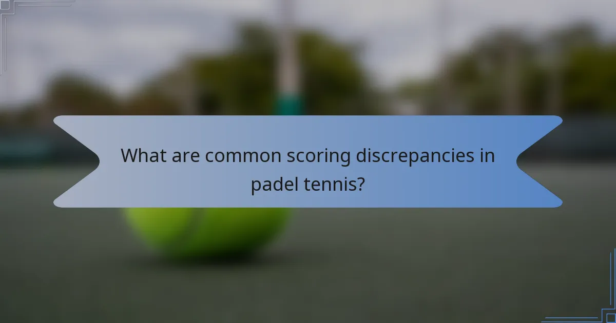 What are common scoring discrepancies in padel tennis?