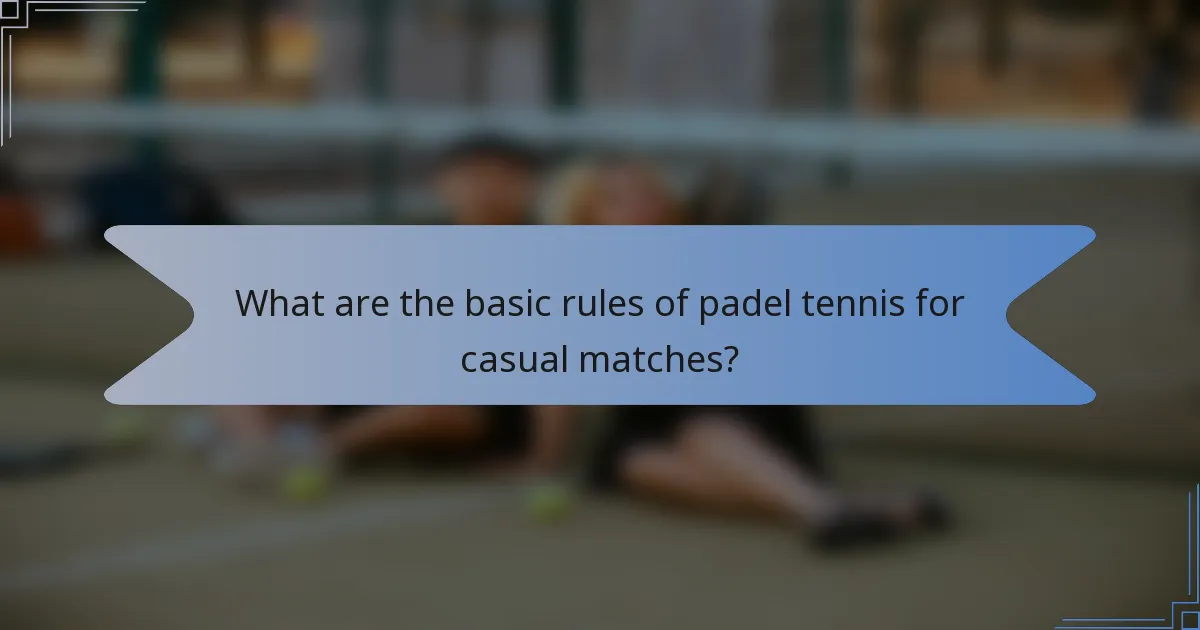 What are the basic rules of padel tennis for casual matches?