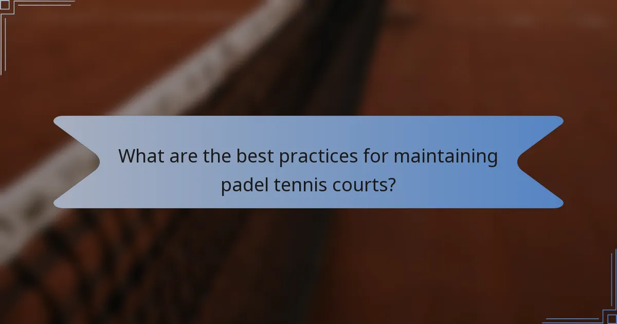 What are the best practices for maintaining padel tennis courts?