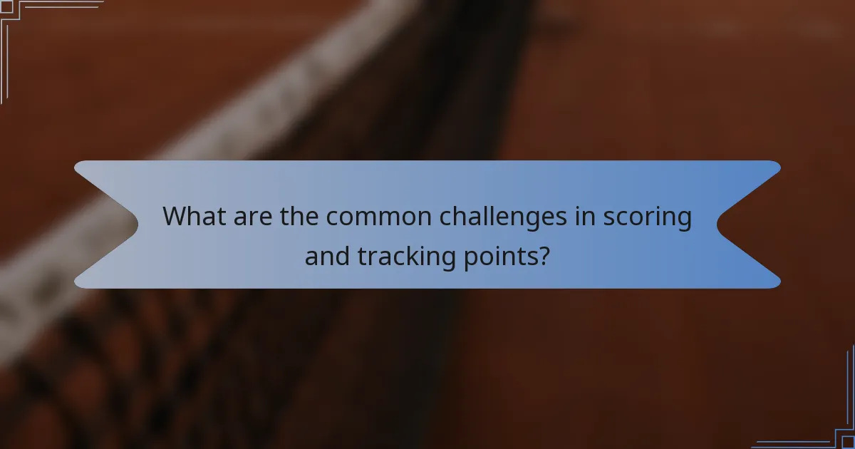 What are the common challenges in scoring and tracking points?