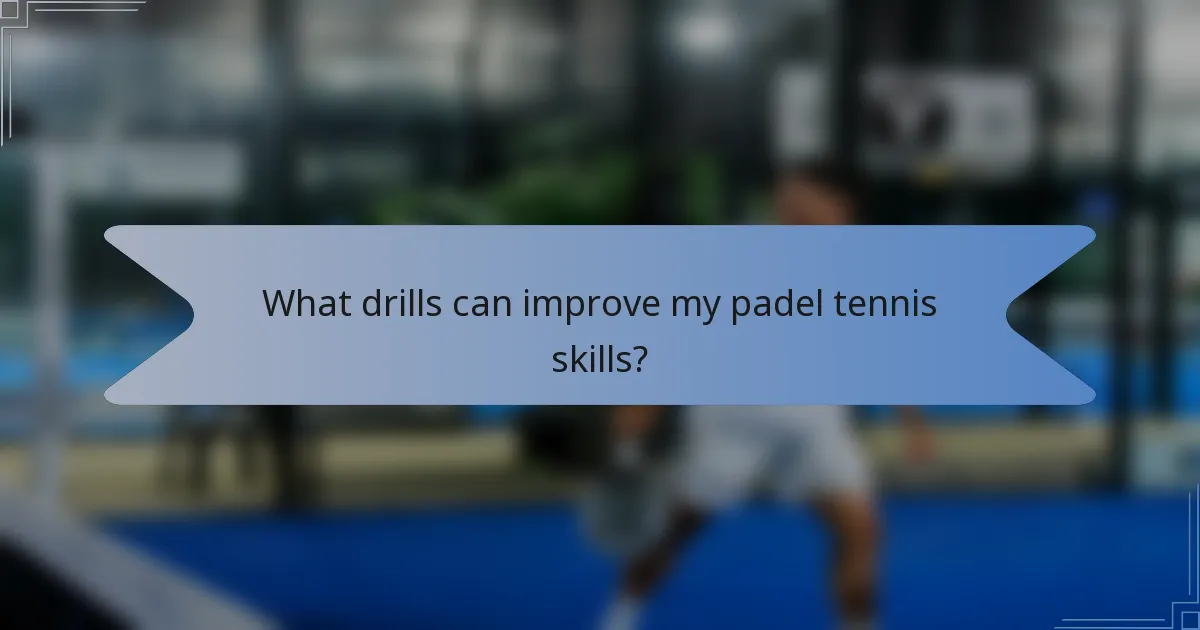 What drills can improve my padel tennis skills?