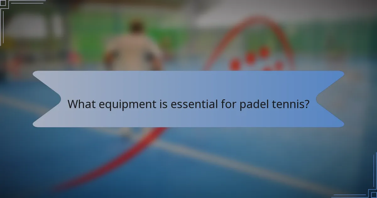What equipment is essential for padel tennis?