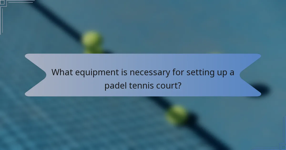 What equipment is necessary for setting up a padel tennis court?