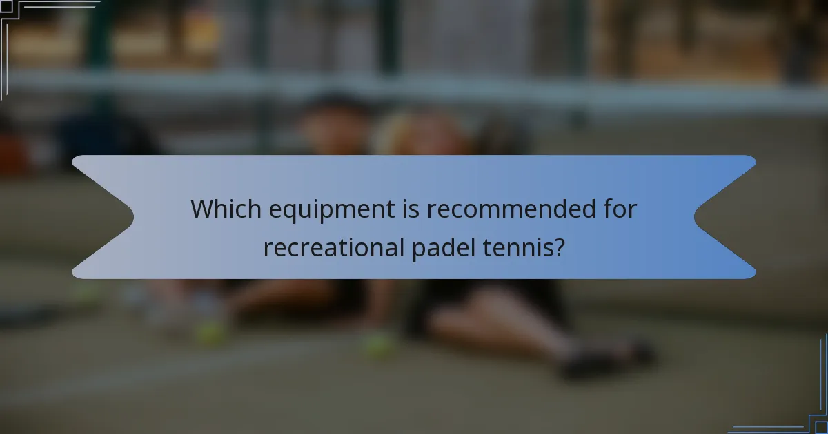 Which equipment is recommended for recreational padel tennis?