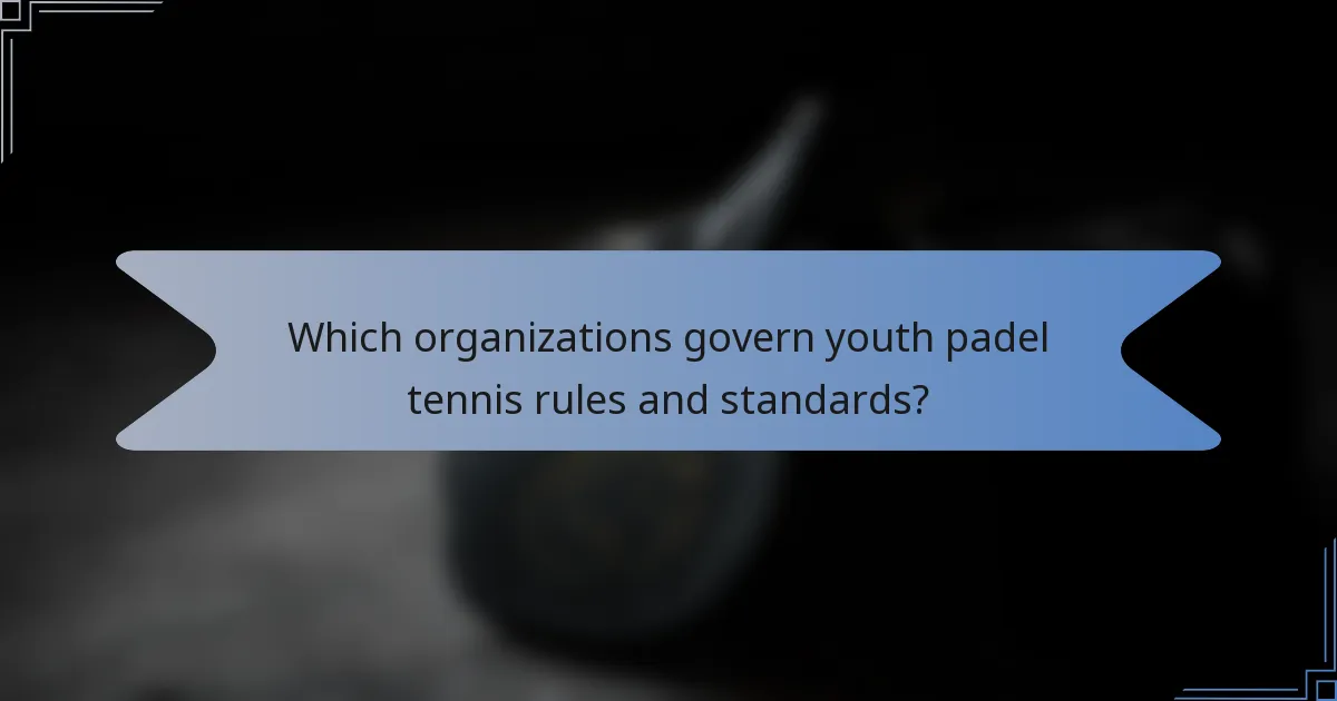 Which organizations govern youth padel tennis rules and standards?