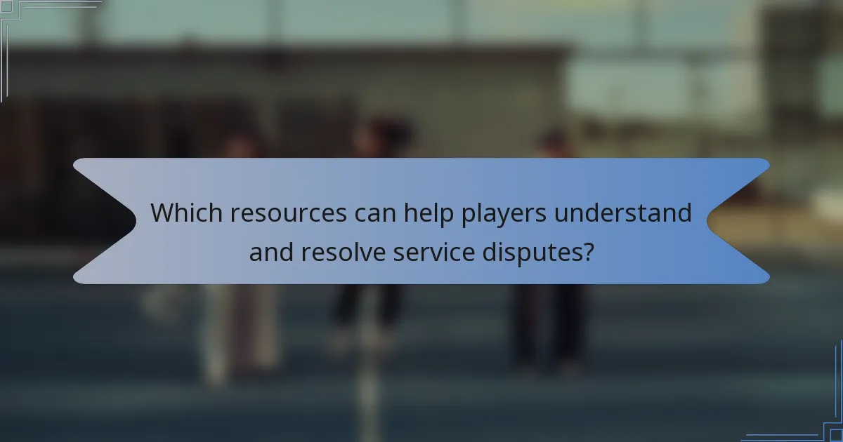 Which resources can help players understand and resolve service disputes?